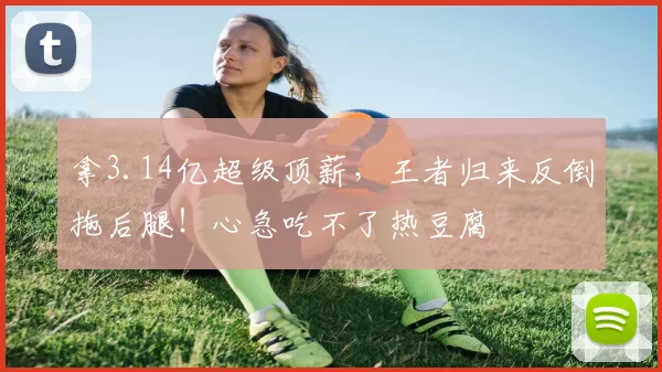 拿3.14亿超级顶薪，王者归来反倒拖后腿！心急吃不了热豆腐