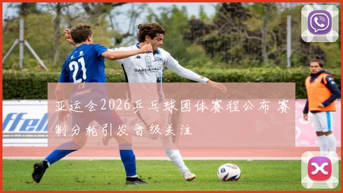 亚运会2026乒乓球团体赛程公布 赛制分轮引发晋级关注