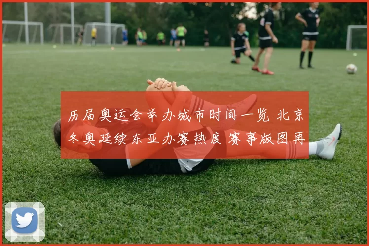 历届奥运会举办城市时间一览 北京冬奥延续东亚办赛热度 赛事版图再受关注