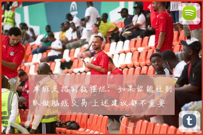 库班支招制裁摆烂：如果你能让别队做脑残交易 上述建议都不重要